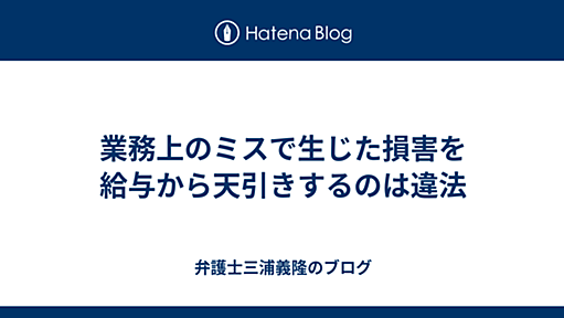 業務上のミスで生じた損害を給与から天引きするのは違法 - 弁護士三浦義隆のブログ