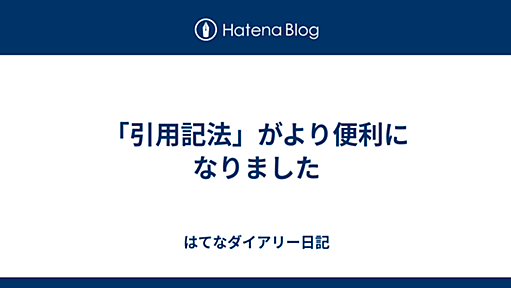 「引用記法」がより便利になりました - はてなダイアリー日記