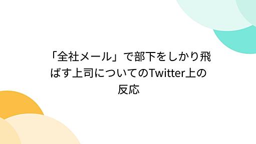 「全社メール」で部下をしかり飛ばす上司についてのTwitter上の反応