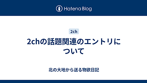 2chの話題関連のエントリについて - 北の大地から送る物欲日記