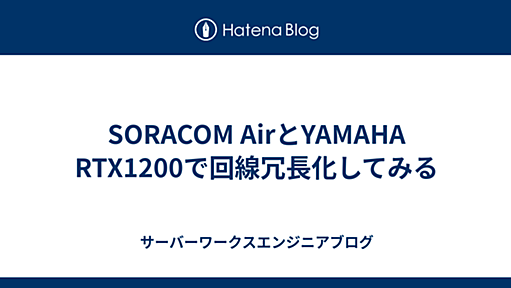 SORACOM AirとYAMAHA RTX1200で回線冗長化してみる - サーバーワークスエンジニアブログ