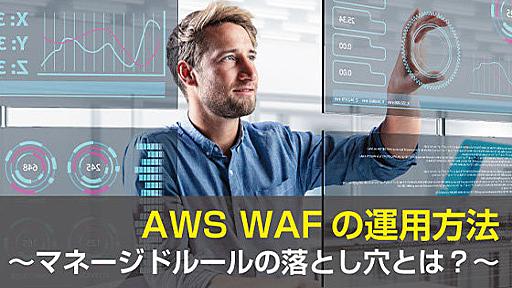 AWS WAFの運用方法～マネージドルールの落とし穴とは？～ | AWS導入支援の全工程をワンストップで提供 | TOKAIコミュニケーションズ AWSソリューション