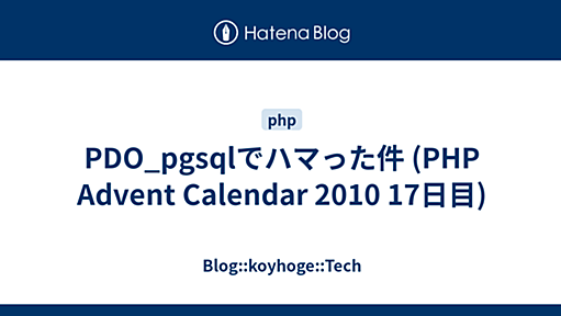 PDO_pgsqlでハマった件 (PHP Advent Calendar 2010 17日目) - Blog::koyhoge::Tech