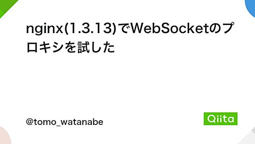 nginx(1.3.13)でWebSocketのプロキシを試した - Qiita