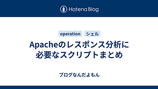 Apacheのレスポンス分析に必要なスクリプトまとめ - ブログなんだよもん