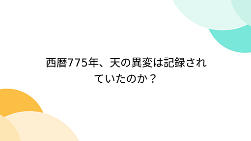 西暦775年、天の異変は記録されていたのか？