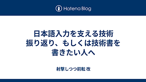 日本語入力を支える技術 振り返り、もしくは技術書を書きたい人へ - 射撃しつつ前転 改