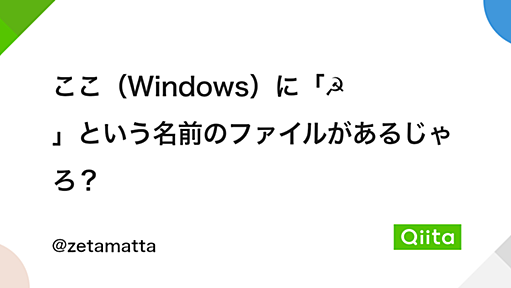 ここ（Windows）に「☭」という名前のファイルがあるじゃろ？ - Qiita