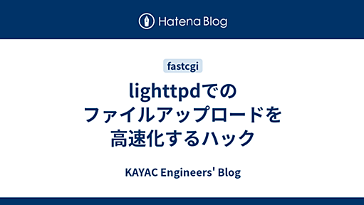 lighttpdでのファイルアップロードを高速化するハック - KAYAC Engineers' Blog