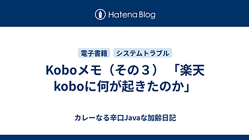 Koboメモ（その３） 「楽天koboに何が起きたのか」 - カレーなる辛口Javaな加齢日記