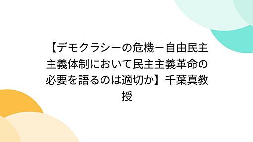 【デモクラシーの危機－自由民主主義体制において民主主義革命の必要を語るのは適切か】千葉真教授