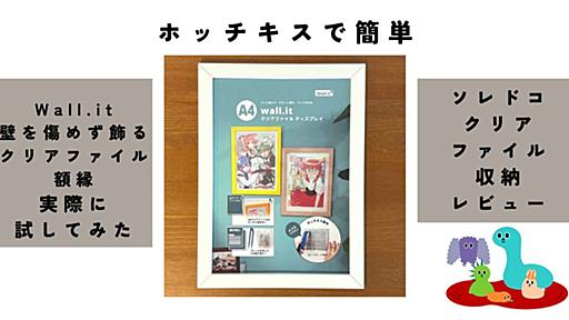 クリアファイルも壁に飾ればいいじゃない。賃貸でも安心な「Wall.it 壁を傷めず飾るクリアファイル額縁」が想像以上にいいぞ - ソレドコ