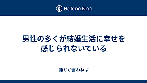 男性の多くが結婚生活に幸せを感じられないでいる - 誰かが言わねば