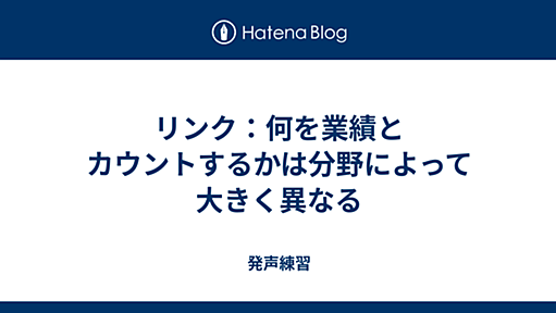 リンク：何を業績とカウントするかは分野によって大きく異なる - 発声練習