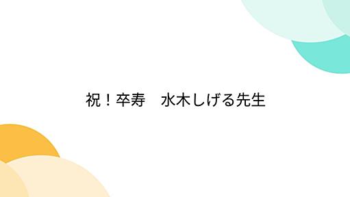 祝！卒寿　水木しげる先生