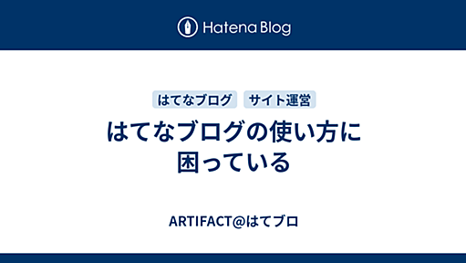 はてなブログの使い方に困っている - ARTIFACT@はてブロ