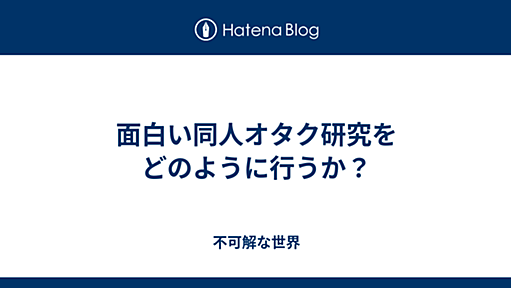 面白い同人オタク研究をどのように行うか？ - 不可解な世界