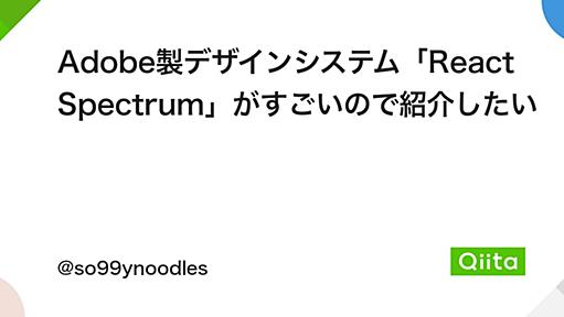 Adobe製デザインシステム「React Spectrum」がすごいので紹介したい - Qiita