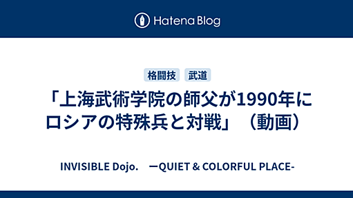 「上海武術学院の師父が1990年にロシアの特殊兵と対戦」（動画） - INVISIBLE Dojo.　ーQUIET & COLORFUL PLACE-