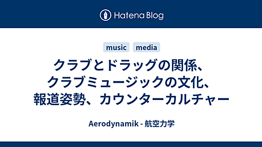 クラブとドラッグの関係、クラブミュージックの文化、報道姿勢、カウンターカルチャー - Aerodynamik - 航空力学