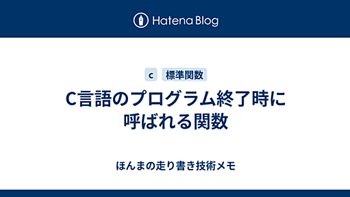 C言語のプログラム終了時に呼ばれる関数 - ほんまの走り書き技術メモ