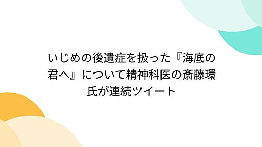 いじめの後遺症を扱った『海底の君へ』について精神科医の斎藤環氏が連続ツイート