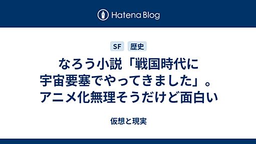 なろう小説「戦国時代に宇宙要塞でやってきました」。アニメ化無理そうだけど面白い - 仮想と現実