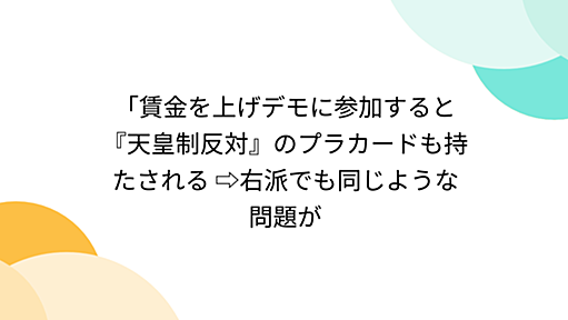 「賃金を上げデモに参加すると『天皇制反対』のプラカードも持たされる ⇨右派でも同じような問題が