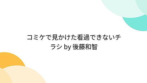 コミケで見かけた看過できないチラシ by 後藤和智