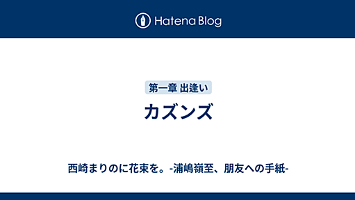 カズンズ - 西崎まりのに花束を。-浦嶋嶺至、朋友への手紙-