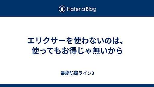 エリクサーを使わないのは、使ってもお得じゃ無いから - 最終防衛ライン3