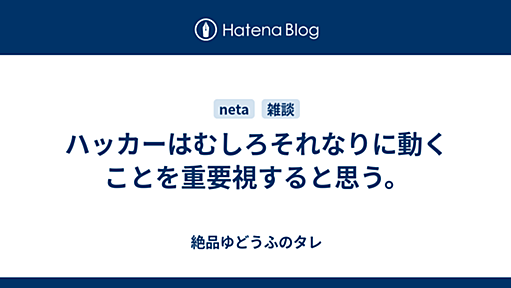 ハッカーはむしろそれなりに動くことを重要視すると思う。 - 絶品ゆどうふのタレ