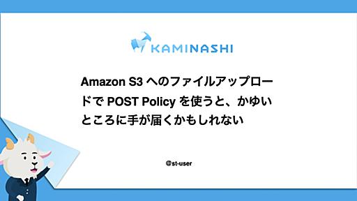 Amazon S3 へのファイルアップロードで POST Policy を使うと、かゆいところに手が届くかもしれない - カミナシ エンジニアブログ