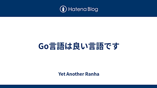 Go言語は良い言語です - Yet Another Ranha