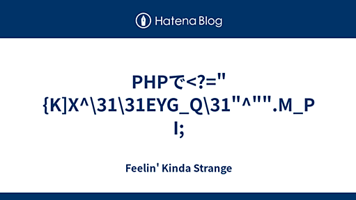 PHPで<?="{K]X^\31\31EYG_Q\31"^"".M_PI; - Feelin' Kinda Strange