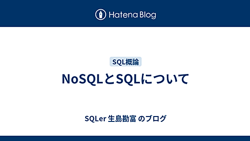 NoSQLとSQLについて - SQLer 生島勘富 のブログ