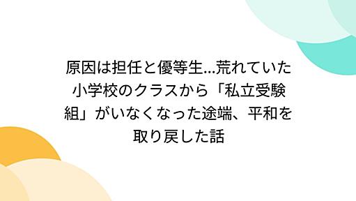 原因は担任と優等生...荒れていた小学校のクラスから「私立受験組」がいなくなった途端、平和を取り戻した話