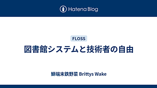 図書館システムと技術者の自由 - 鰤端末鉄野菜 Brittys Wake