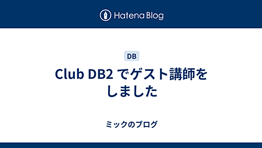 Club DB2 でゲスト講師をしました - ミックのブログ