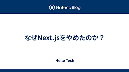 なぜNext.jsをやめたのか？ - Hello Tech