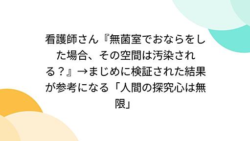 看護師さん『無菌室でおならをした場合、その空間は汚染される？』→まじめに検証された結果が参考になる「人間の探究心は無限」