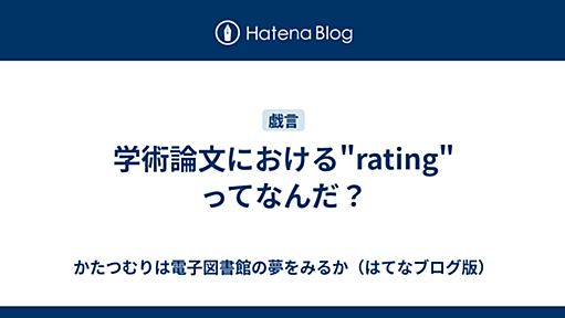 学術論文における"rating"ってなんだ？ - かたつむりは電子図書館の夢をみるか（はてなブログ版）