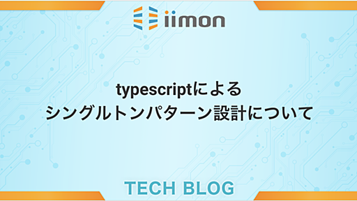 typescriptシングルトンパターン設計について - iimon TECH BLOG