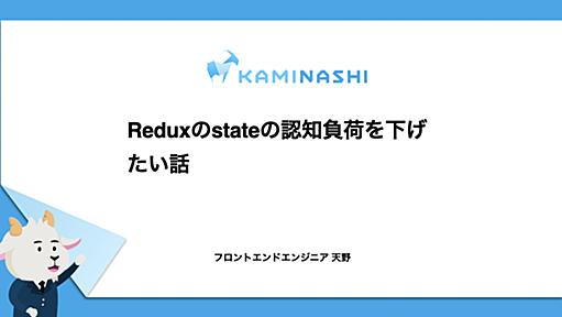 Reduxのstateの認知負荷を下げたい話 - カミナシ エンジニアブログ