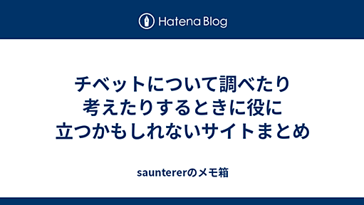 チベットについて調べたり考えたりするときに役に立つかもしれないサイトまとめ - sauntererのメモ箱