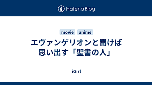 エヴァンゲリオンと聞けば思い出す「聖書の人」 - iGirl