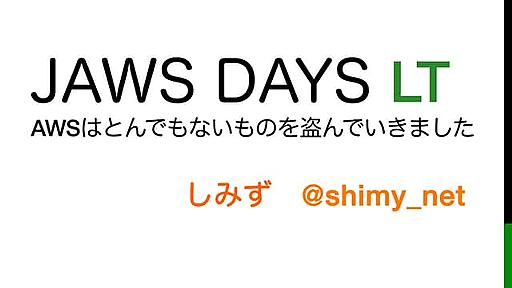 AWSはとんでもないものを盗んでいきました（JawsDays2013@shimy_net）