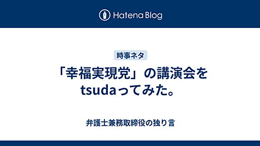 「幸福実現党」の講演会をtsudaってみた。 - 弁護士兼務取締役の独り言