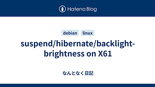 suspend/hibernate/backlight-brightness on X61 - なんとなく日記