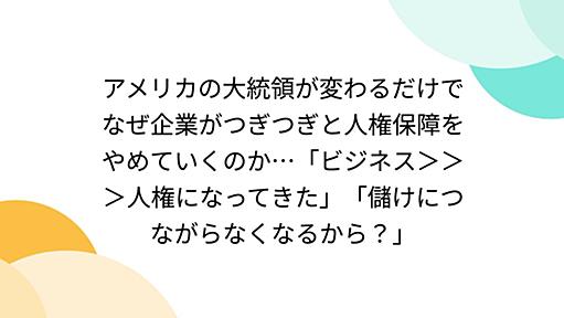 アメリカの大統領が変わるだけでなぜ企業がつぎつぎと人権保障をやめていくのか…「ビジネス＞＞＞人権になってきた」「儲けにつながらなくなるから？」